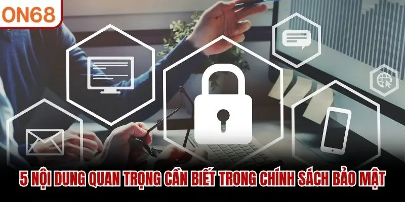 5 nội dung quan trọng cần biết trong chính sách bảo mật