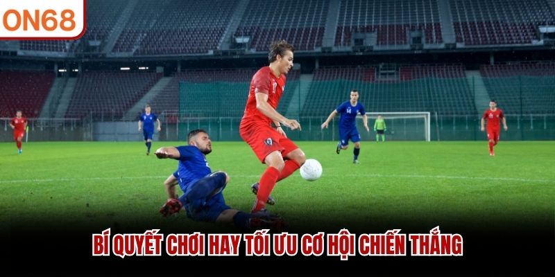 Bí quyết chơi hay tối ưu cơ hội chiến thắng