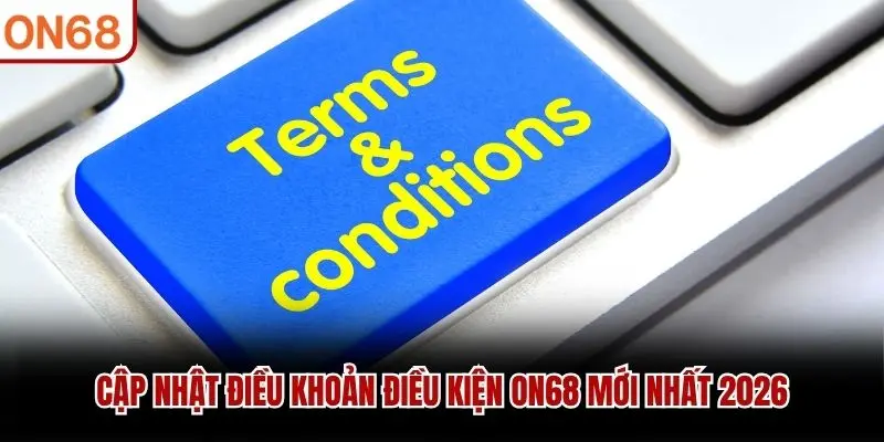 Cập nhật điều khoản điều kiện ON68 mới nhất 2026