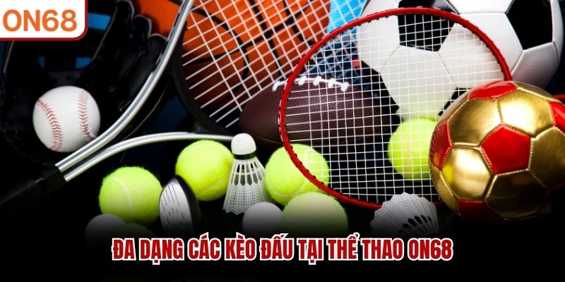 Đa dạng các kèo đấu tại thể thao ON68