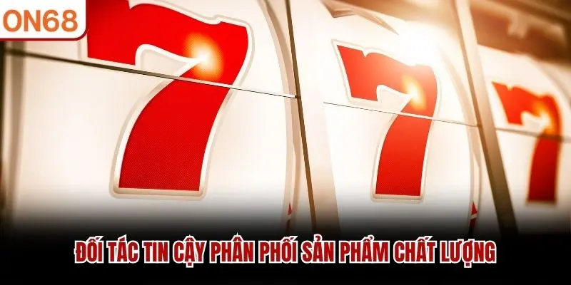 Đối tác tin cậy phân phối sản phẩm chất lượng