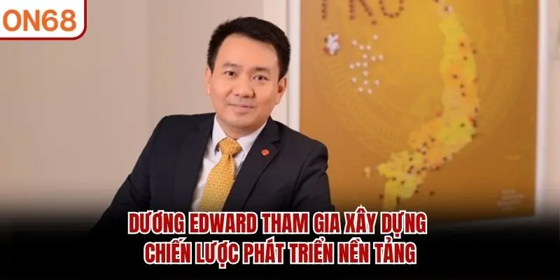 Dương Edward tham gia xây dựng chiến lược phát triển nền tảng