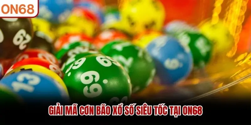 Giải mã cơn bão xổ số siêu tốc tại ON68