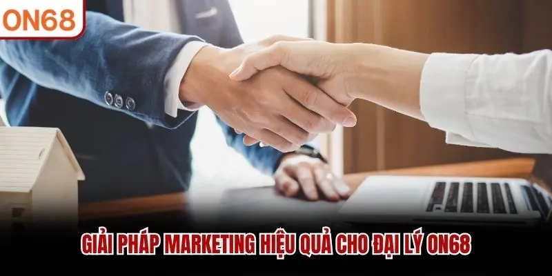 Giải pháp marketing hiệu quả cho đại lý ON68