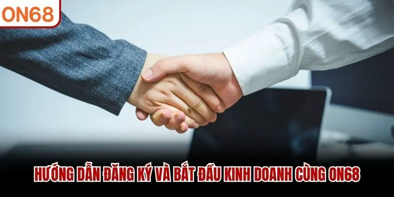 Hướng dẫn đăng ký và bắt đầu kinh doanh cùng ON68