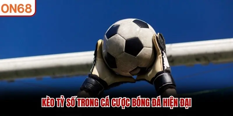 Kèo tỷ số trong cá cược bóng đá hiện đại