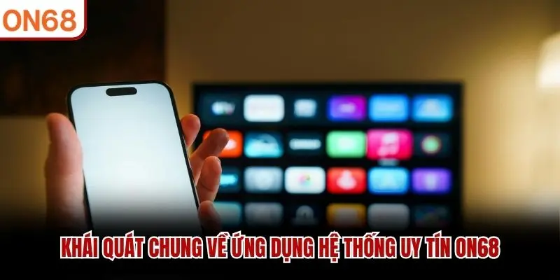 Khái quát chung về ứng dụng hệ thống uy tín ON68