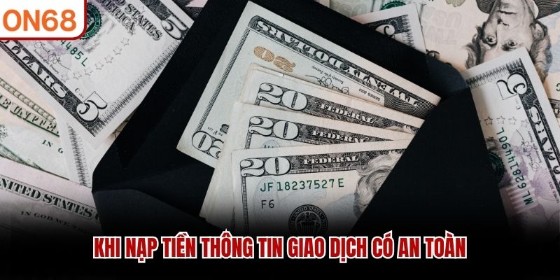 Khi nạp tiền thông tin giao dịch có an toàn
