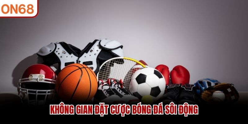 Không gian đặt cược bóng đá sôi động