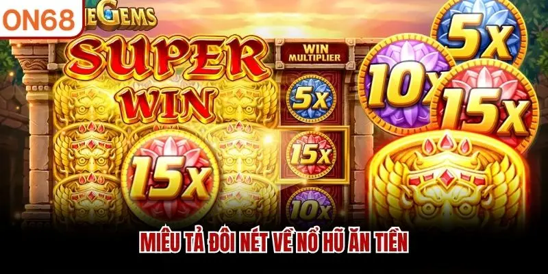 Miêu tả đôi nét về nổ hũ ăn tiền
