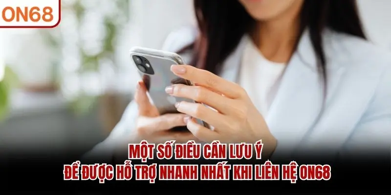 Một số điều cần lưu ý để được hỗ trợ nhanh nhất khi liên hệ ON68