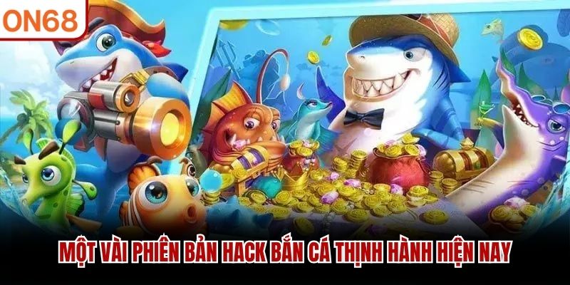 Một vài phiên bản hack bắn cá thịnh hành hiện nay