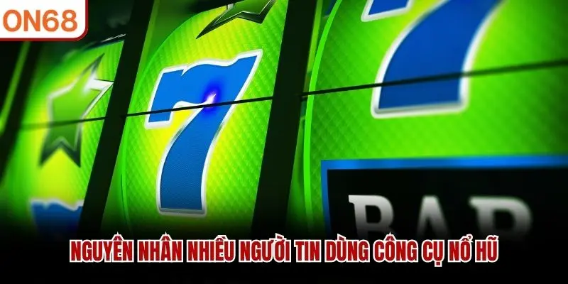 Nguyên nhân nhiều người tin dùng công cụ nổ hũ