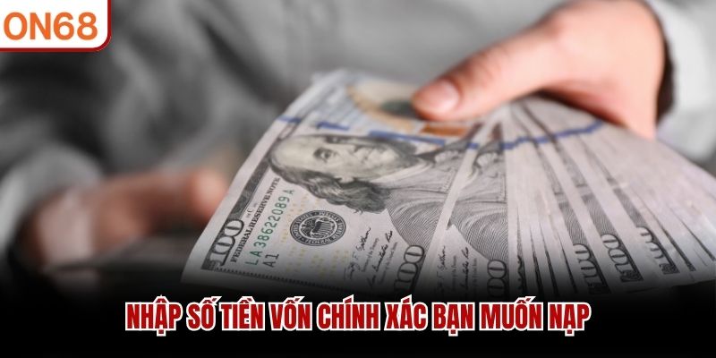 Nhập số tiền vốn chính xác bạn muốn nạp