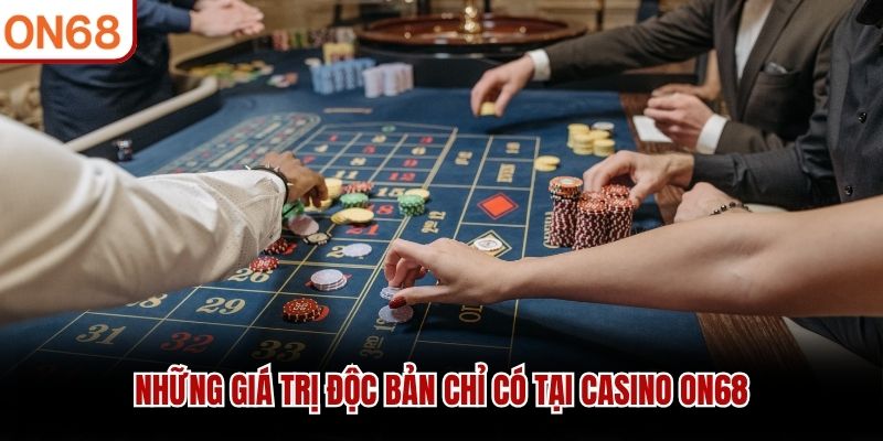 Những giá trị độc bản chỉ có tại casino ON68