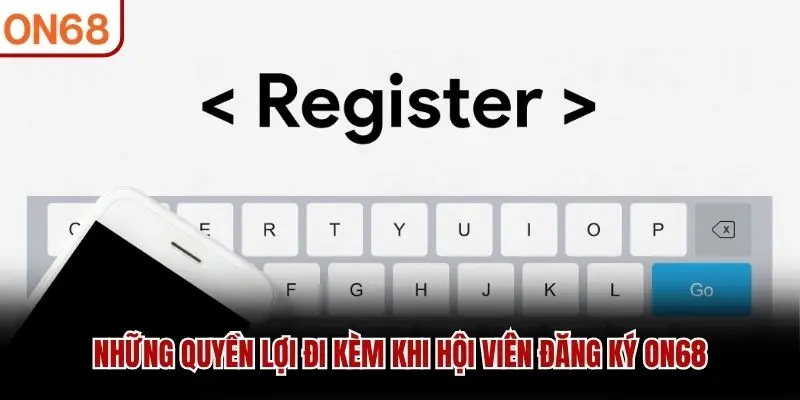 Những quyền lợi đi kèm khi hội viên đăng ký ON68