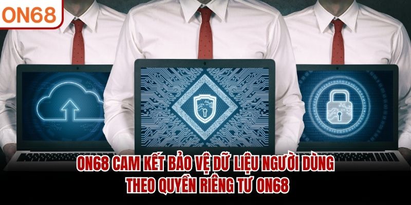 ON68 cam kết bảo vệ dữ liệu người dùng theo quyền riêng tư ON68