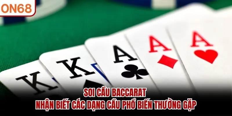 Soi cầu Baccarat nhận biết các dạng cầu phổ biến thường gặp