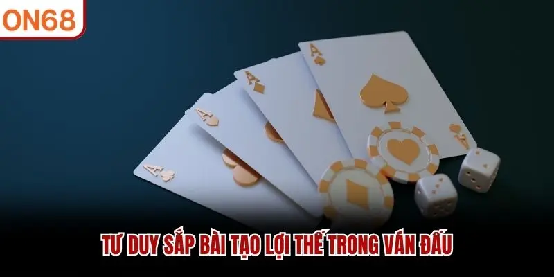 Tư duy sắp bài tạo lợi thế trong ván đấu